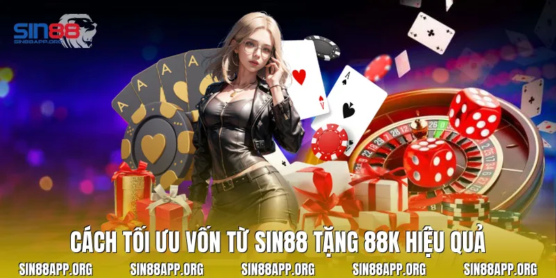 Cách tối ưu vốn từ Sin88 tặng 88k hiệu quả