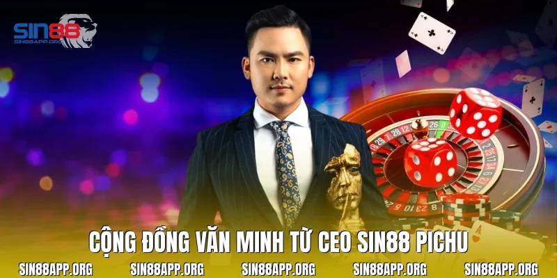 Cộng đồng văn minh từ CEO Sin88 PICHU