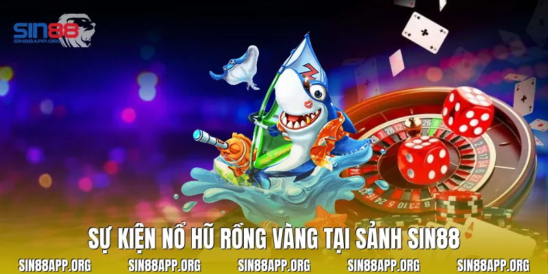 Sự kiện nổ hũ rồng vàng tại sảnh Sin88