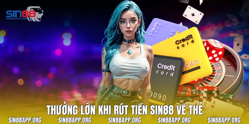 Thưởng lớn khi rút tiền Sin88 về thẻ
