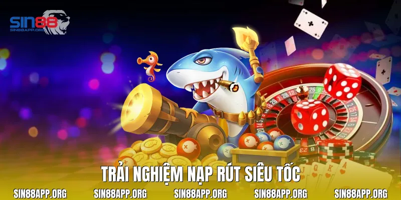 Trải nghiệm nạp rút siêu tốc