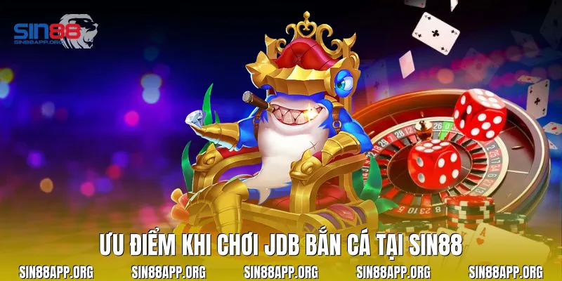 Ưu điểm khi chơi JDB bắn cá tại Sin88